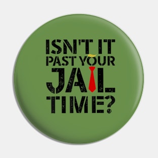 Isn't it past your jail time Pin