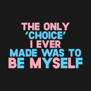 The Only 'Choice' I Ever Made Was To Be Myself T-Shirt