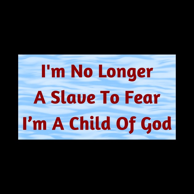 I'm No Longer A Slave To Fear I Am A Child Of God by Prayingwarrior
