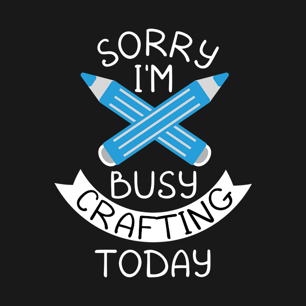 Sorry I'm Busy Crafting Today Craft Lovers Quotes Gift by Tracy