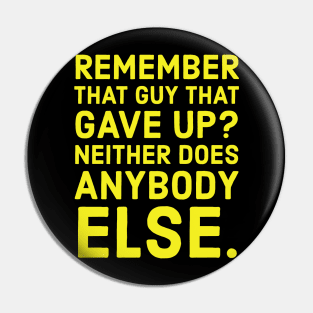 Remember that guy that gave up? Pin