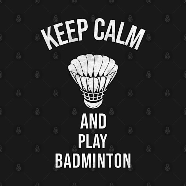 Keep Calm And Play Badminton by Orange-Juice
