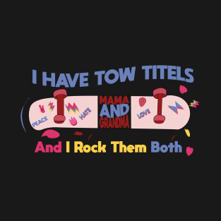 Mothers day I have Two titles mom and grandma and i rock them both T-Shirt