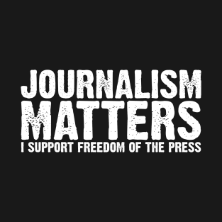 Journalism Matters I Support Freedom of the Press T-Shirt