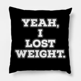 Yeah, I lost weight. Pillow