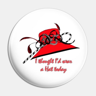 I Thought I d Wear a Hat Today Pin