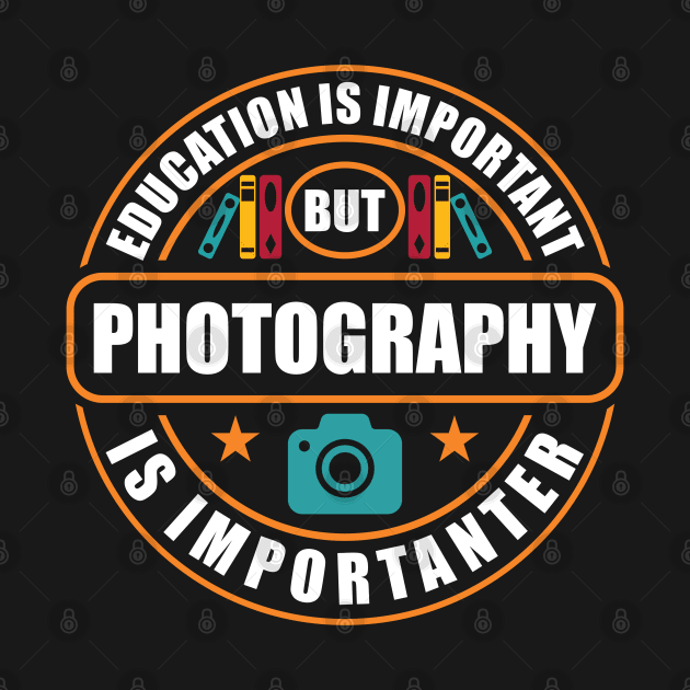 Education Is Important Photography Is Importanter by RadStar