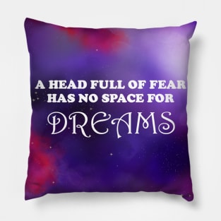 a head full of fear has no room for dreams Pillow