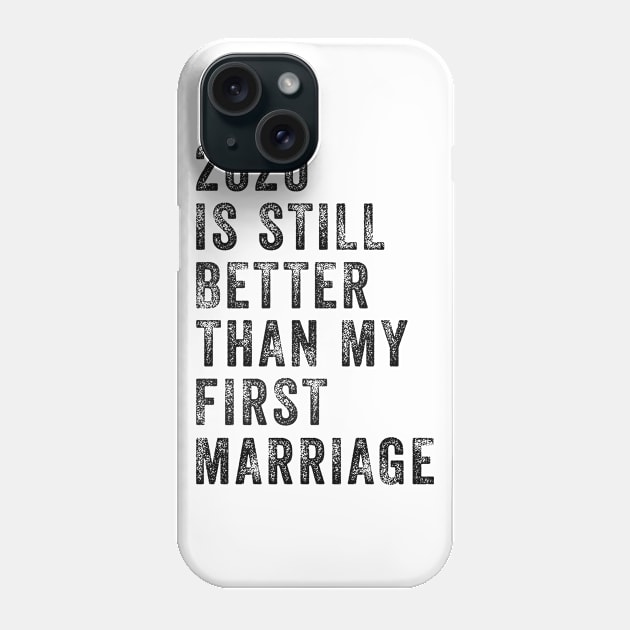 2020 Is Still Better Than My First Marriage Funny Shirt Phone Case by Rozel Clothing