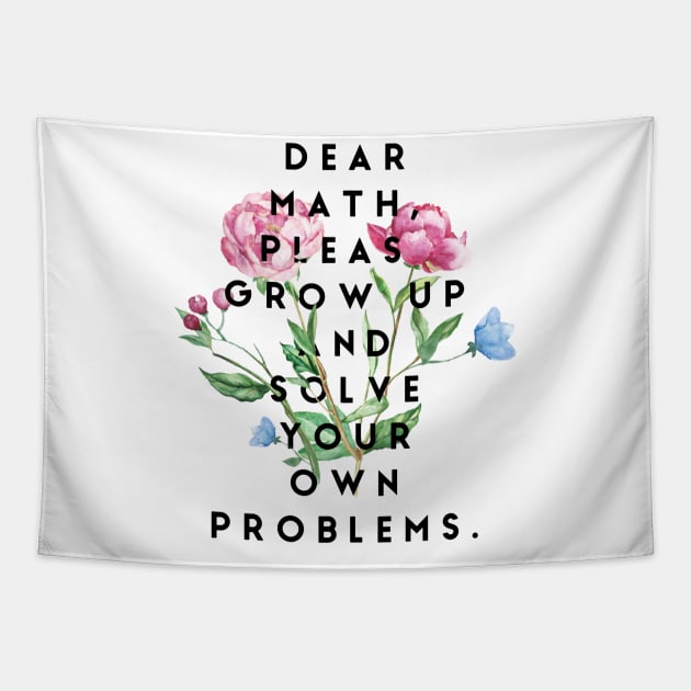 Dear math please grow up and solve your own problems Tapestry by GMAT