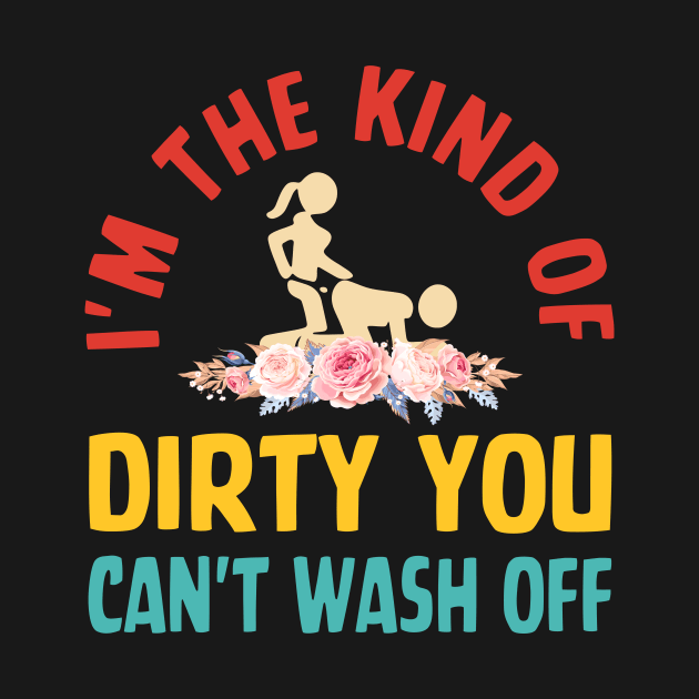 I'm The Kind Of Dirty You Can't Wash Off by MishaHelpfulKit