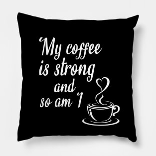 My coffee is strong and so am I Pillow