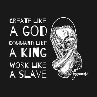 Create Like a God Command Like a King Work Like a Slave T-Shirt