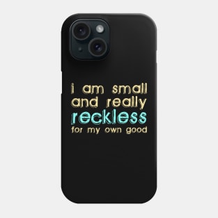 I Am Small and Really Reckless for my Own Good Phone Case