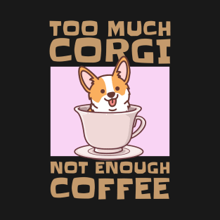 Too Much Corgi Not Enough Coffee Dog Mom T-Shirt