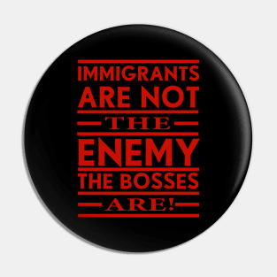 Immigrants Are Not The Enemy, The Bosses Are! (Red) Pin