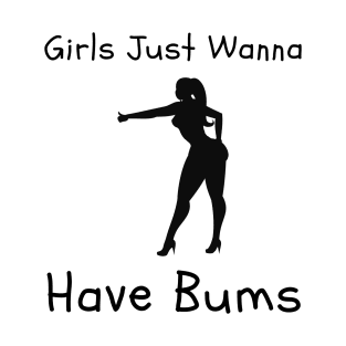 Girls Just Wanna Have Bums T-Shirt