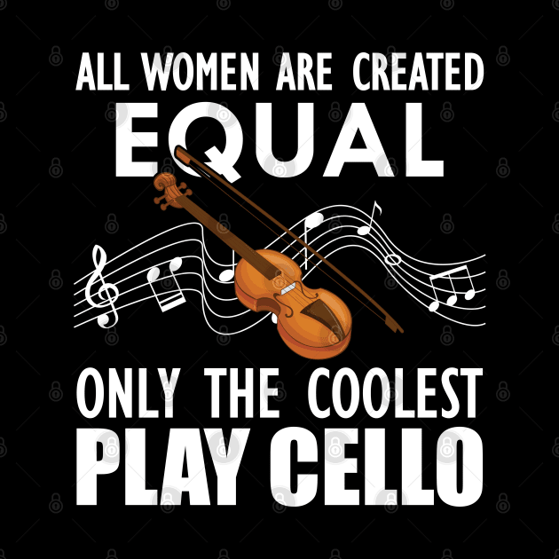 Cello Player - All women are created equal only the coolest play cello w by KC Happy Shop