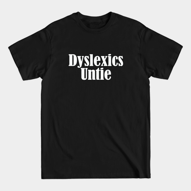 Discover Funny Saying - Dyslexics Untie - Funny Saying - T-Shirt