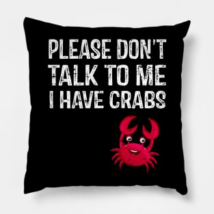 Please Don't Talk To Me I Have Crabs Pillow