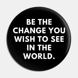 Be the change you wish to see in the world Pin