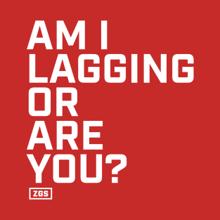 Am I lagging or are you? T-Shirt