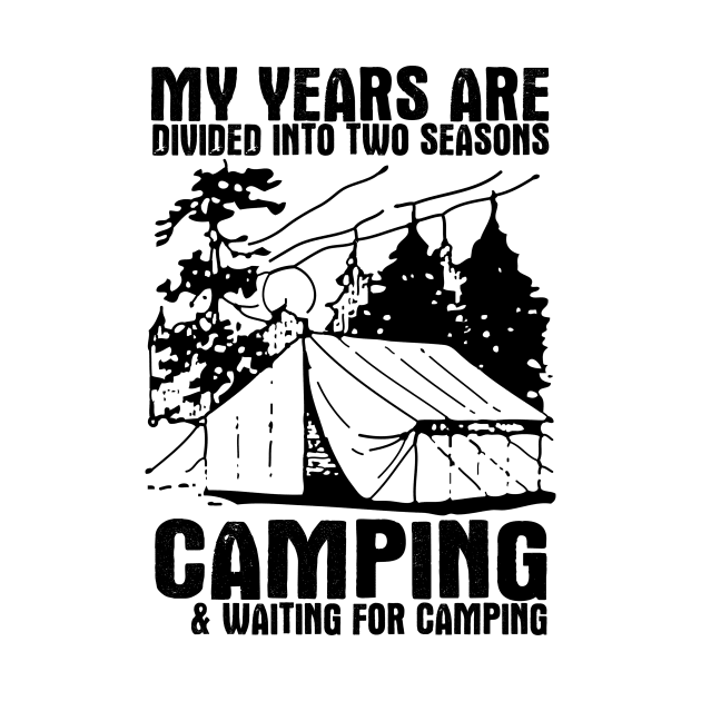My Years Are Divided Into Two Seasons Camping And Waiting For Camping by shopbudgets