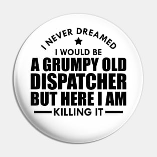 Dispatcher - I never dreamed I would be a grumpy old dispatcher but here I am killing it Pin