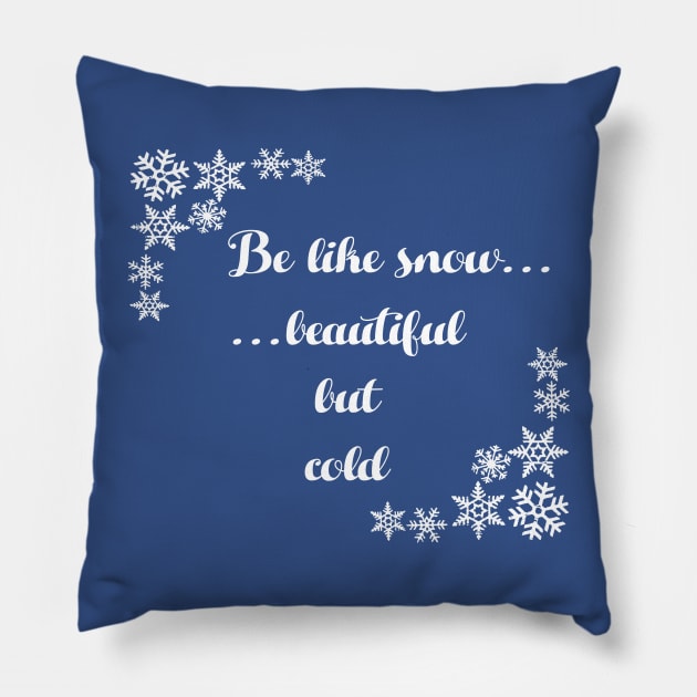 Be Like Snow Beautiful But Cold Pillow by jverdi28