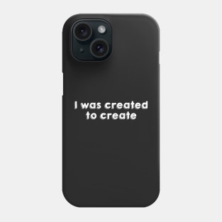 I was created to create Phone Case