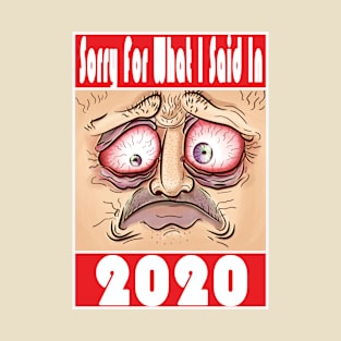 Sorry For What I Said In 2020 Funny 2020 T-Shirt