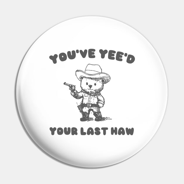 You Have Yeed Your Last Haw Shirt, Funny Cowboy Bear Meme Pin by CamavIngora