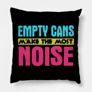 Empty Cans Make The Most Noise Pillow