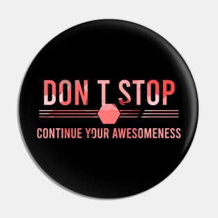 Don’t stop, Continue your Awesomeness Pin