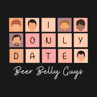 I Only Date Beer Belly Guys T-Shirt