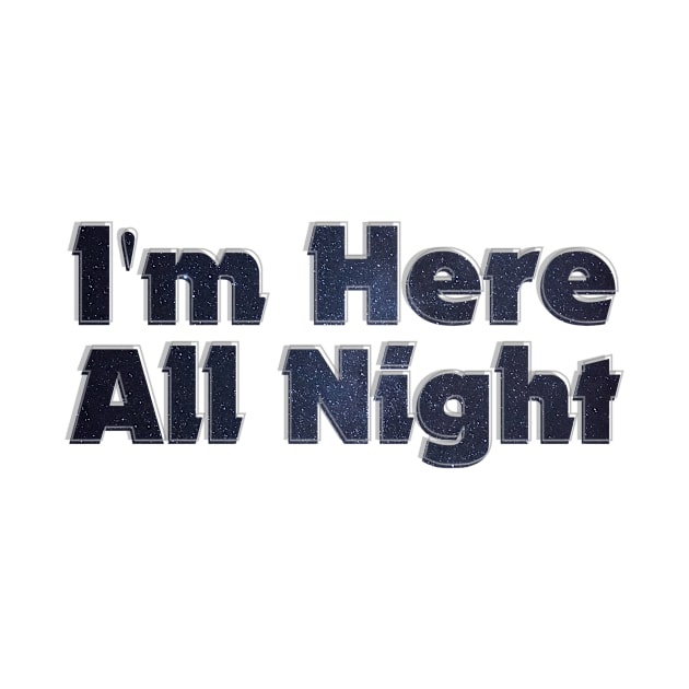 I'm Here All Night by afternoontees