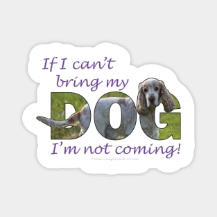 If I can't bring my dog I'm not coming - spaniel oil painting word art Magnet