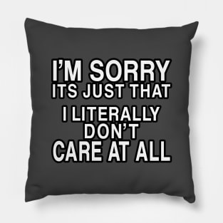 I'm Sorry It's Just That I Literally Do Not Care At All - Funny - Humor Pillow