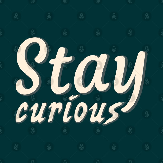 Stay curious by webbygfx