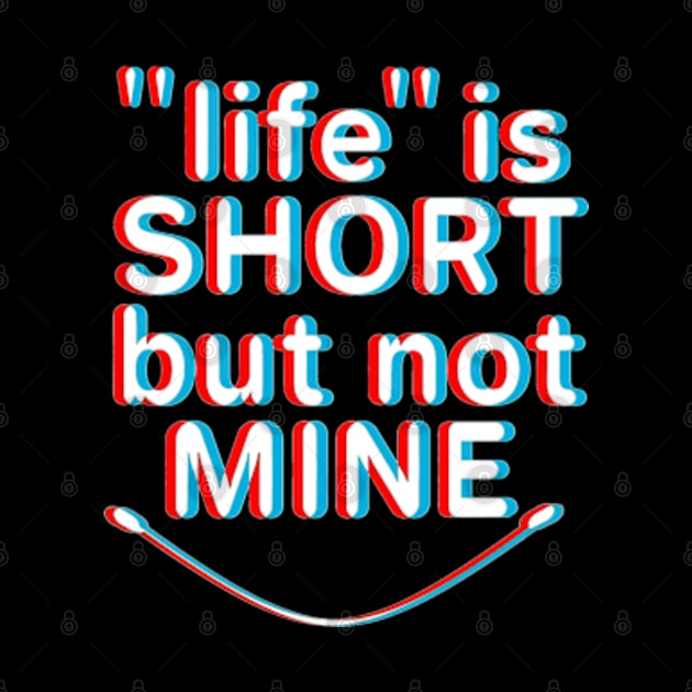 Life is short but not mine by aktiveaddict