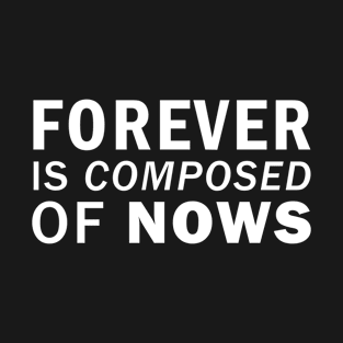 Forever is composed of nows. - Emily Dickinson (white) T-Shirt