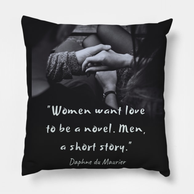 Daphne du Maurier  quote:  “Women want love to be a novel. Men, a short story.” Pillow by artbleed