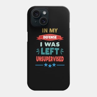 In My Defense I Was Left Unsupervised Phone Case