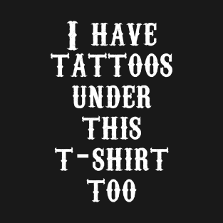 I have tattoos under this t-shirt too T-Shirt