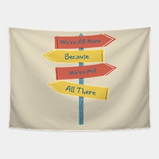 Quirky Sign Post T-Shirt - 'We're All Here Because We're Not All There' Tee - Fun Casual Wear - Unique Gift for Friends Tapestry