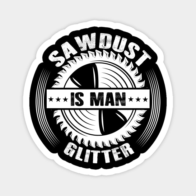 Sawdust Is Man Glitter Woodworking Father's Day Gift Magnet by ProArts