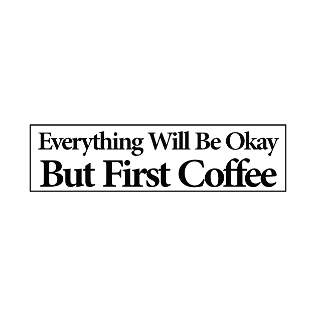 everything will be ok , but first coffee by MariaB