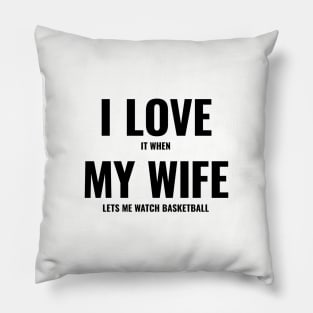 I Love It When My Wife Lets Me Watch Basketball Pillow