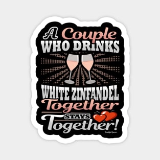 A Couple Who Drinks White Zinfandel Together Stays Together Magnet