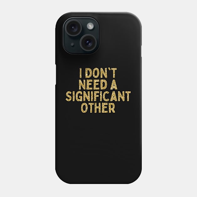 I Don't Need a Significant Other, Singles Awareness Day Phone Case by DivShot 